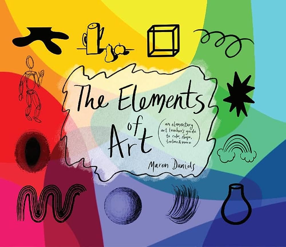 The Elements of Art: An Elementary Art Teacher's Guide to Color, Shape, Texture, and More